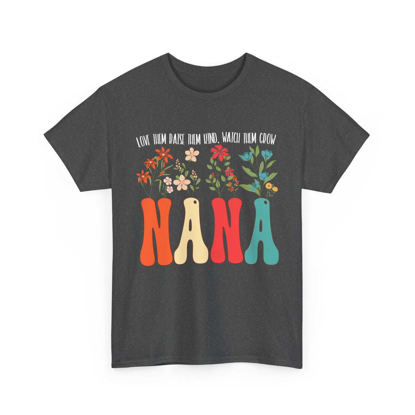 Nana Shirt, Flowers Love Them Raise Them Kind Watch Them Grow Grandma Mother's Day Shirt