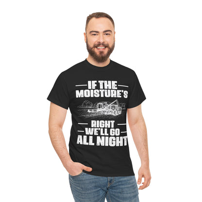 Farming Shirt, If The Moisture's Right We'll Go Night, Farming Lovers Gifts Farmer T-Shirt