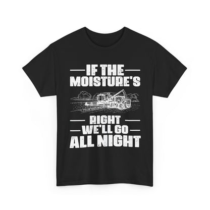 Farming Shirt, If The Moisture's Right We'll Go Night, Farming Lovers Gifts Farmer T-Shirt