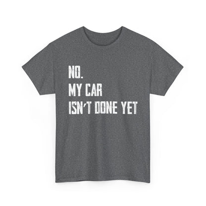 Car Shirt, No My Car Isn't Done Yet, Car Guy Cars Owner Funny T-Shirt