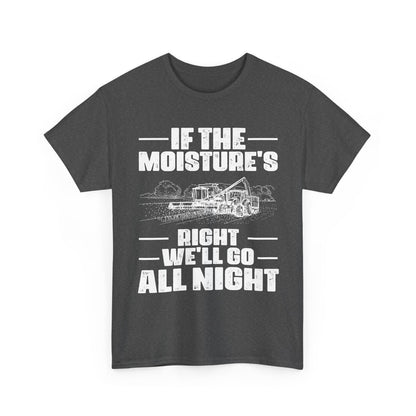 Farming Shirt, If The Moisture's Right We'll Go Night, Farming Lovers Gifts Farmer T-Shirt