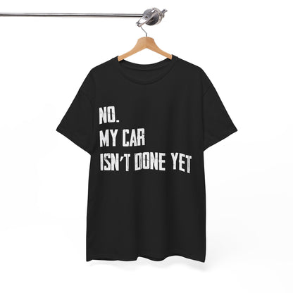 Car Shirt, No My Car Isn't Done Yet, Car Guy Cars Owner Funny T-Shirt