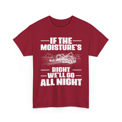 Farming Shirt, If The Moisture's Right We'll Go Night, Farming Lovers Gifts Farmer T-Shirt