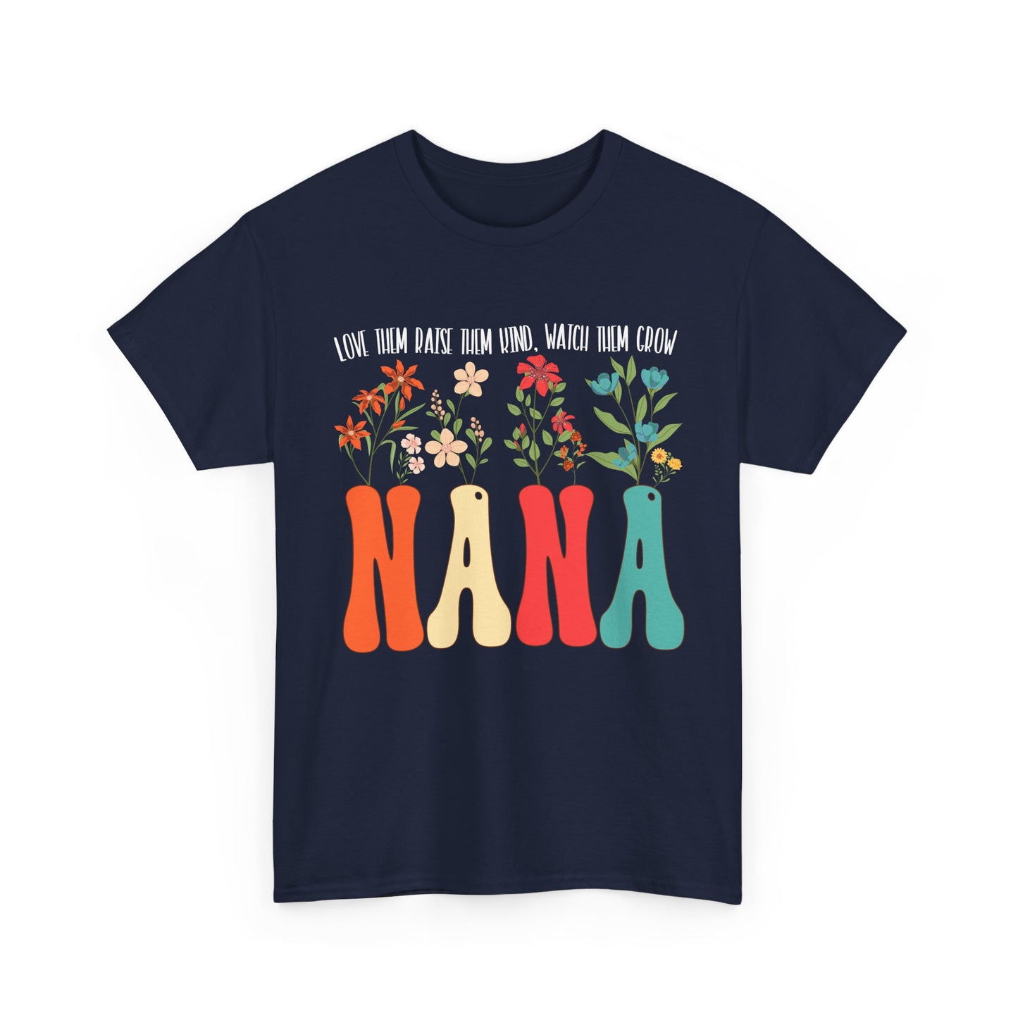 Nana Shirt, Flowers Love Them Raise Them Kind Watch Them Grow Grandma Mother's Day Shirt