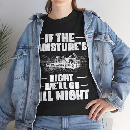 Farming Shirt, If The Moisture's Right We'll Go Night, Farming Lovers Gifts Farmer T-Shirt