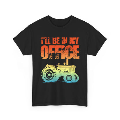 Farmer Shirt, Tractor I'll Be In My Office, Farming Lovers Women Men Gifts T-Shirt