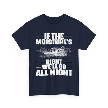 Farming Shirt, If The Moisture's Right We'll Go Night, Farming Lovers Gifts Farmer T-Shirt
